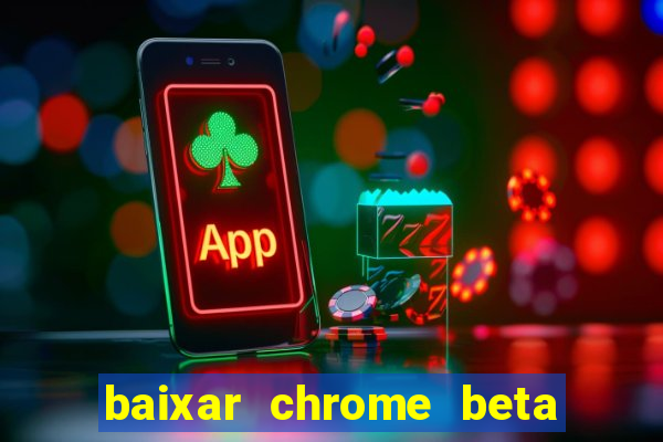 baixar chrome beta para pc